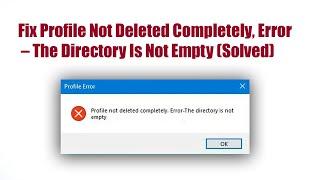 Fix Profile Not Deleted Completely, Error – The Directory Is Not Empty Solved