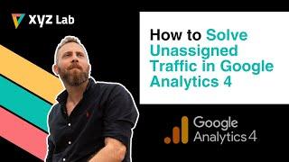 How to solve Unassigned Traffic in Google Analytics 4