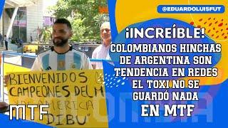 ¡INCREÍBLE! COLOMBIANOS HINCHAS DE ARGENTINA SON TENDENCIA EN REDES. EL TOXI NO SE GUARDÓ NADA. MTF