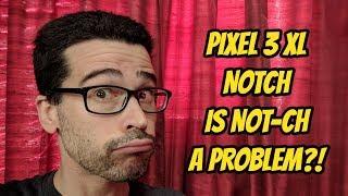 Google Pixel 3 XL Notch Doesn't Bother Me: WHY?!