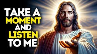 Take a Moment and Listen to Me | God Says | God Message Today | Gods Message Now | God Message
