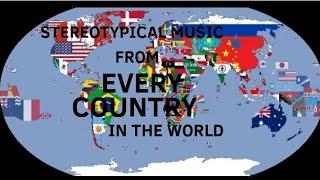 Stereotypical Music from EVERY COUNTRY in the World! (WITH MAP) (SONG NAMES INCLUDED)