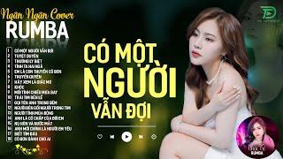 CÓ MỘT NGƯỜI VẪN ĐỢI, THƯƠNG LY BIỆT - ALBUM RUMBA XUẤT SẮC NHẤT 2024 - NGÂN NGÂN COVER CỰC HÓT