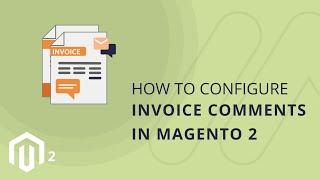 How to Configure Invoice Comments in Magento 2