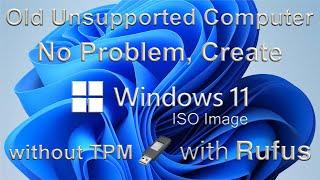 Create Windows 11 without TPM without Secure Boot with Rufus, for Old PCs with BIOS or UEFI