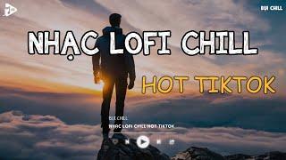 Nhạc Chill Tiktok - Tổng Hợp Những Bài Hát Tiktok "Nghe Là Nghiện" - Nhạc Lofi Chill Buồn 2024