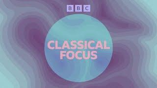 BBC Sounds - Classical Focus - Tranquil classical music to get you in the zone