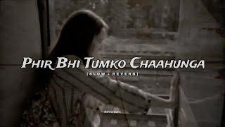 Phir Bhi Tumko Chaahunga ️‍🩹 | Slow + Reverb | Arijit Singh | _.Saptak Edits._