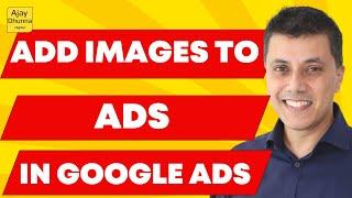 Boost Clicks Using Images In Google Ads | Updated Interface Tips By @AjayDhunna