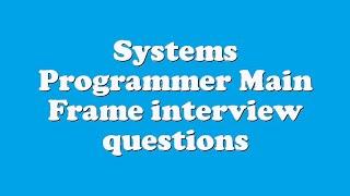 Systems Programmer Main Frame interview questions