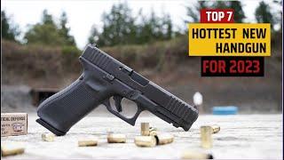 Top 7 Hottest New Handgun For 2023