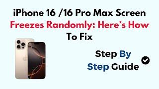 iPhone 16 /16 Pro Max Screen Freezes Randomly: Here’s How To Fix