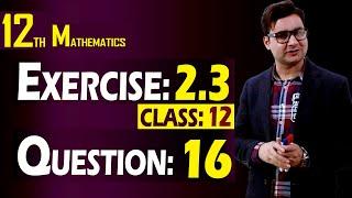 12th Math | Exercise: 2.3 | Class: 12 | Question: 16 | By Syed Bakht