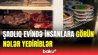 Bakıdakı şadlıq evindən qalmaqallı görüntü | Verilən qidalar dəhşətə gətirdi