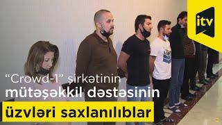 “Crowd-1” şirkətinin ölkə ərazisindəki mütəşəkkil dəstəsinin üzvləri saxlanılıblar