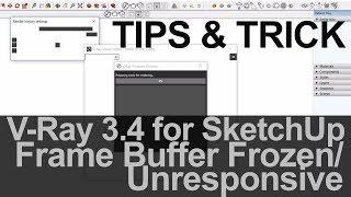 Tips and Trick, V-Ray 3.4 for SketchUp Frame Buffer Frozen/Unresponsive - Fix