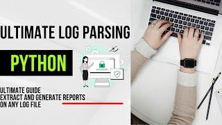 Ultimate Log Parsing Guide With Python | Extract  information and create a report