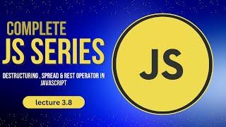 Destructuring , Spread & Rest Operator in Javascript || Lecture 3.8