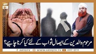 Marhoom Waldain Ke Esal e Sawab Ke Liye Kia Krna Chaye? | Mufti Akmal | ARY Qtv