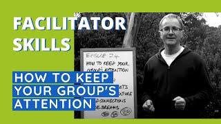 Facilitator Skills: How to Keep Your Group's Attention - Facilitator Tips Episode 24