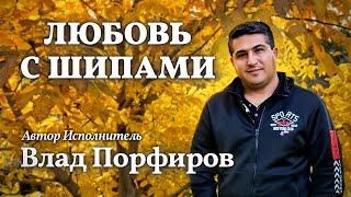 Влад Порфиров "ЛЮБОВЬ С ШИПАМИ" Премьера клипа