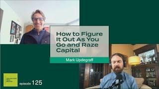 How to Figure It Out As You Go and Raze Capital with Mark Updegraff