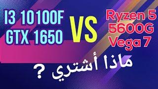 i3 10100f GTX 1650 vs Ryzen 5 5600g Vega 7 ماذا تنصحني اشتري ؟ 