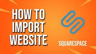 How To Import Website Squarespace Tutorial
