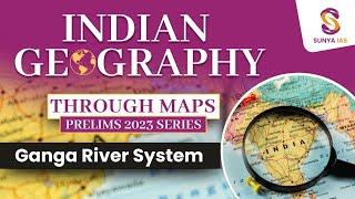 Indian Geography Mapping Series | Indian River System - Ganga River | UPSC Prelims 2024 | Sunya IAS