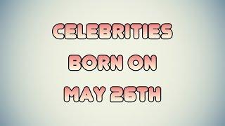 Celebrities born on May 26th