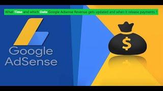 What Time and which Date Google Adsense Revenue gets updated and when it release payments ?