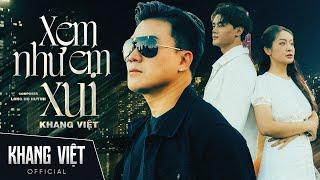 XEM NHƯ EM XUI - KHANG VIỆT | OFFICIAL MUSIC VIDEO