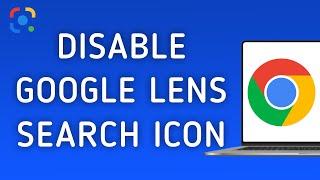 How To Disable Google Lens Search Icon On Google Chrome On PC (New Update)