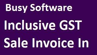 Inclusive GST Sale Invoice In Busy Software