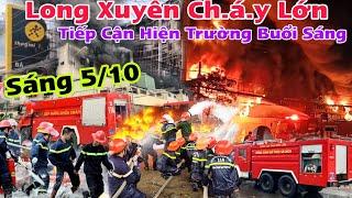 Trực Tiếp Ch.á.y Lớn Long Xuyên Tiếp Cận Hiện Trường Buổi Tối Và Buổi Sáng Thiệt Hại Tiền Tỉ