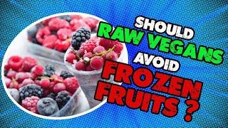 Are Frozen Fruits Considered Raw or Live? | Should Raw Vegans Avoid Frozen Fruits?