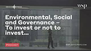 Environmental, Social and Governance – To invest or not to invest | WSP Anticipate Podcast