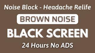 BROWN NOISE For Headache Relife - Black Screen Noise Block | Sleep Sound In 24H No ADS