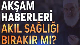 AKŞAM HABERLERİ AKIL SAĞLIĞI BIRAKIR MI? | Nureddin Yıldız