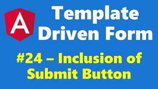 #12.24 - Inclusion of Submit Button - Template Driven Form - Angular Series