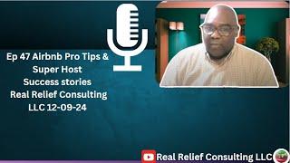 Ep 47| Airbnb Pro Tips & Super Host| Success stories | Real Relief Consulting LLC |12-09-24