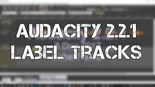 Audacity Audio Editor 2.2.1 Label Tracks Overview