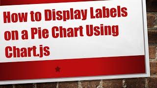 How to Display Labels on a Pie Chart Using Chart.js