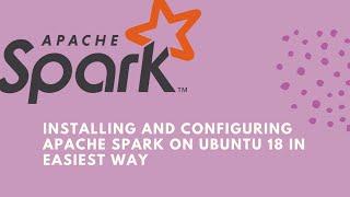Installing and Configuring Apache Spark on Ubuntu 18 in Easiest Way (Less than 10 minutes)