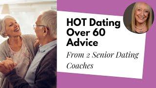 Dating Over 60: *Hot!* Advice from 2 Dating Coaches (One Male, One Female) You Need to Know!