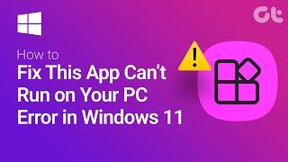 How to Fix 'This App Can’t Run on Your PC Error' in Windows 11