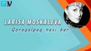 Larisa Moskaleva - Qoraqalpag'iston Nesi Bor ( music version)