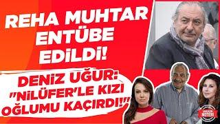 Reha Muhtar Entübe Edildi! Deniz Uğur: "Nilüfer'le Kızı Oğlumu Kaçırdı!" | Magazin Noteri