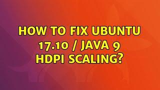 Ubuntu: How to Fix Ubuntu 17.10 / Java 9 HDPI Scaling?