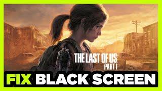 How to FIX The Last of Us Part I Black Screen!